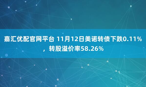 嘉汇优配官网平台 11月12日美诺转债下跌0.11%，转股溢价率58.26%